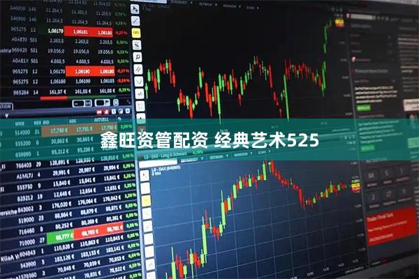 鑫旺资管配资 经典艺术525