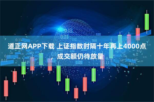 道正网APP下载 上证指数时隔十年再上4000点,成交额仍待放量